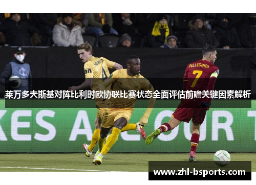莱万多夫斯基对阵比利时欧协联比赛状态全面评估前瞻关键因素解析