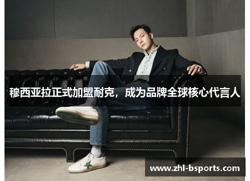 穆西亚拉正式加盟耐克,成为品牌全球核心代言人 穆西亚拉正式加盟耐克,成为品牌全球核心代言人