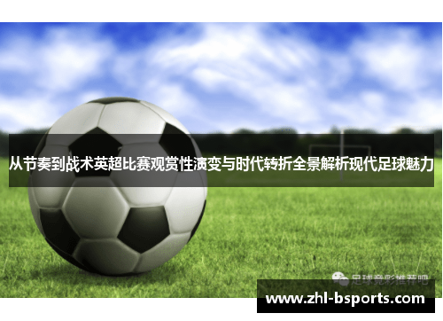 从节奏到战术英超比赛观赏性演变与时代转折全景解析现代足球魅力