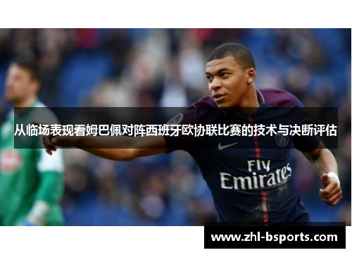 从临场表现看姆巴佩对阵西班牙欧协联比赛的技术与决断评估 从临场表现看姆巴佩对阵西班牙欧协联比赛的技术与决断评估